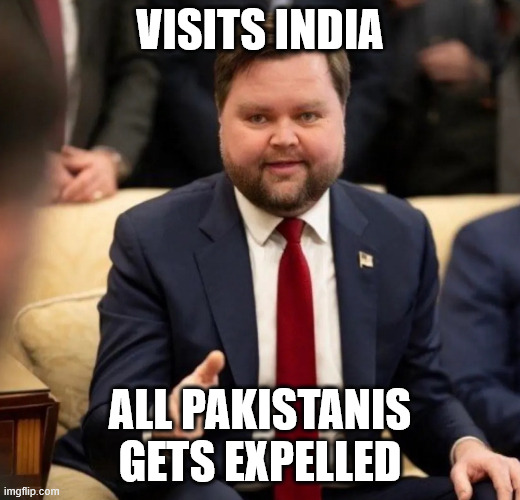 Fat jd Vance thank you | VISITS INDIA; ALL PAKISTANIS GETS EXPELLED | image tagged in fat jd vance thank you | made w/ Imgflip meme maker