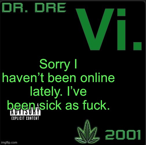 And then nobody cares | Sorry I haven’t been online lately. I’ve been sick as fuck. | image tagged in vi template | made w/ Imgflip meme maker