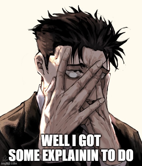 WELL I GOT SOME EXPLAININ TO DO | made w/ Imgflip meme maker