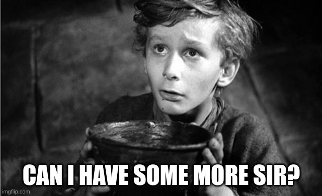 Can I have some more sir? | CAN I HAVE SOME MORE SIR? | image tagged in can i have some more sir | made w/ Imgflip meme maker
