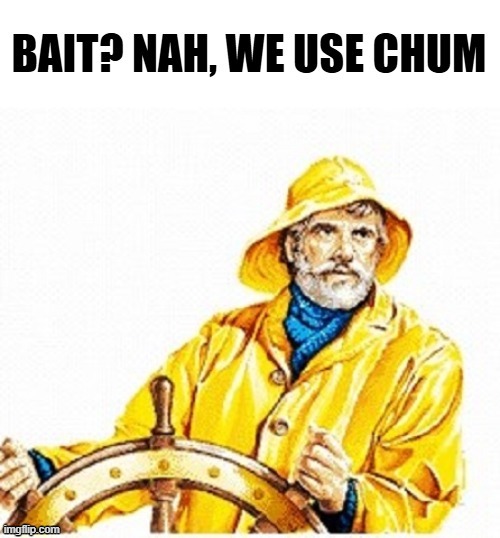 bait? nah, we use chum | image tagged in bait nah we use chum | made w/ Imgflip meme maker