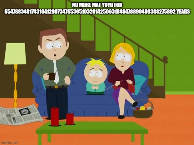 When you grounded new characters of Mat Yoyo | NO MORE MAT YOYO FOR 654788340174310412907347653951032014250631840478890409388275892 YEARS | image tagged in youre grounded | made w/ Imgflip meme maker