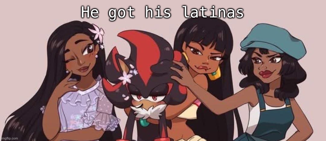 He got his latinas | made w/ Imgflip meme maker