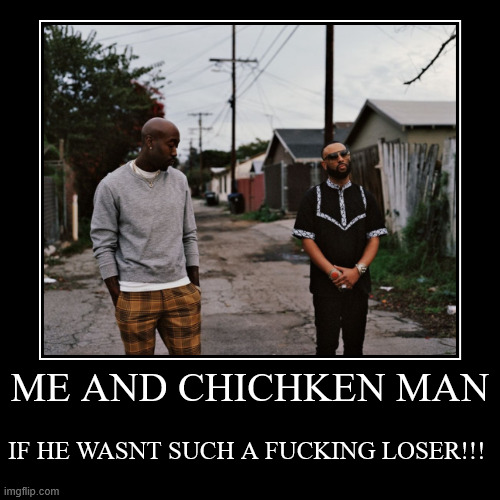 ME AND CHICHKEN MAN | IF HE WASNT SUCH A FUCKING LOSER!!! | image tagged in funny,demotivationals | made w/ Imgflip demotivational maker
