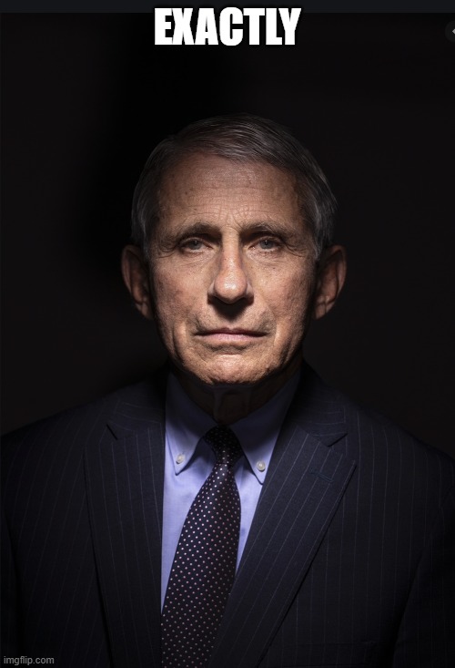 Fauci | EXACTLY | image tagged in fauci | made w/ Imgflip meme maker