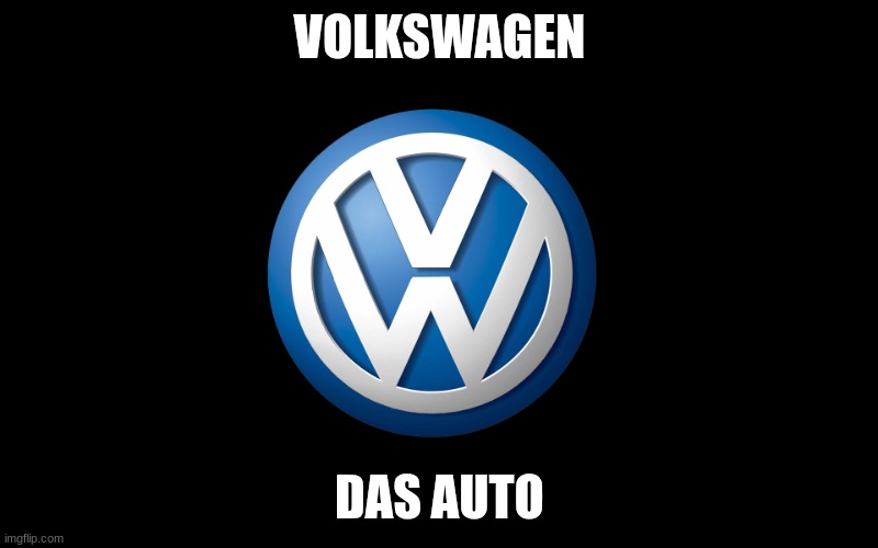 Volkswagen | VOLKSWAGEN DAS AUTO | image tagged in volkswagen | made w/ Imgflip meme maker