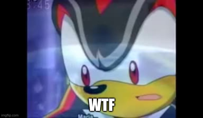 shadow ptsd | WTF | image tagged in shadow ptsd | made w/ Imgflip meme maker