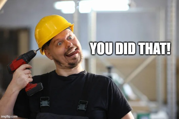 idiocracy | YOU DID THAT! | image tagged in idiot | made w/ Imgflip meme maker