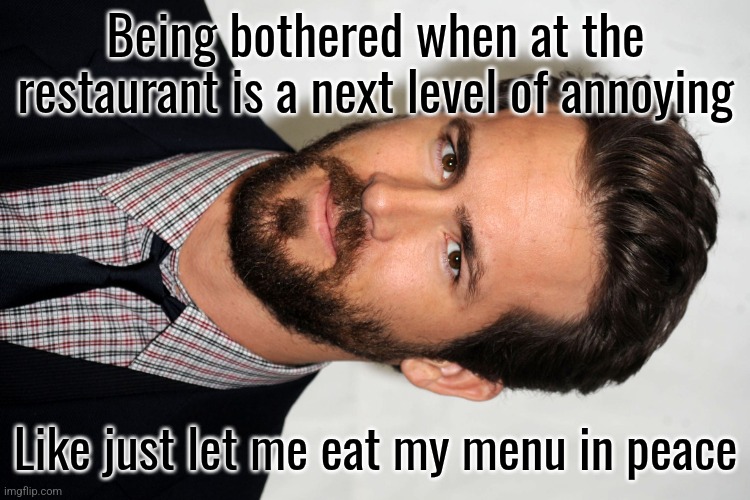 Ryan Reynolds  | Being bothered when at the restaurant is a next level of annoying; Like just let me eat my menu in peace | image tagged in ryan reynolds | made w/ Imgflip meme maker