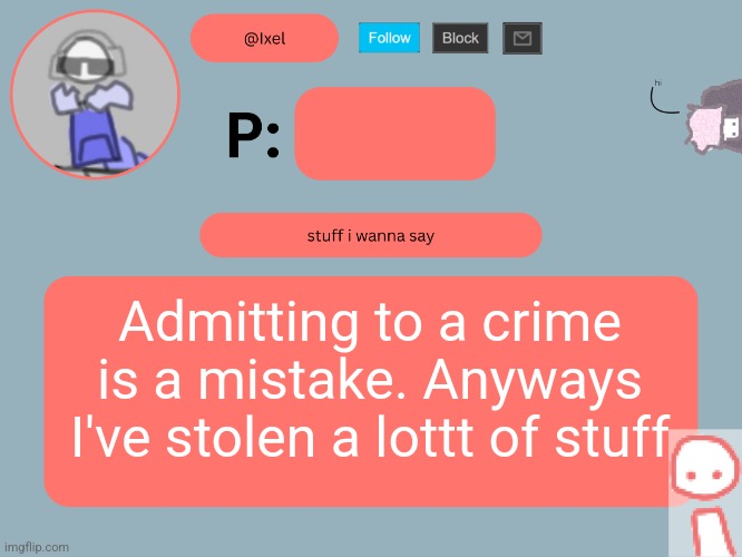 Yipp | Admitting to a crime is a mistake. Anyways I've stolen a lottt of stuff | image tagged in ixel announcement temp | made w/ Imgflip meme maker