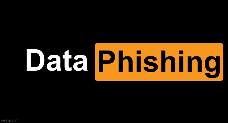 Data Phishing | image tagged in data phishing | made w/ Imgflip meme maker