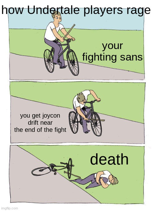 Bike Fall Meme | how Undertale players rage; your fighting sans; you get joycon drift near the end of the fight; death | image tagged in memes,bike fall | made w/ Imgflip meme maker