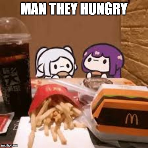 MAN THEY HUNGRY | made w/ Imgflip meme maker
