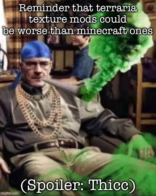 Waltuh | Reminder that terraria texture mods could be worse than minecraft ones; (Spoiler: Thicc) | image tagged in waltuh,msmg | made w/ Imgflip meme maker