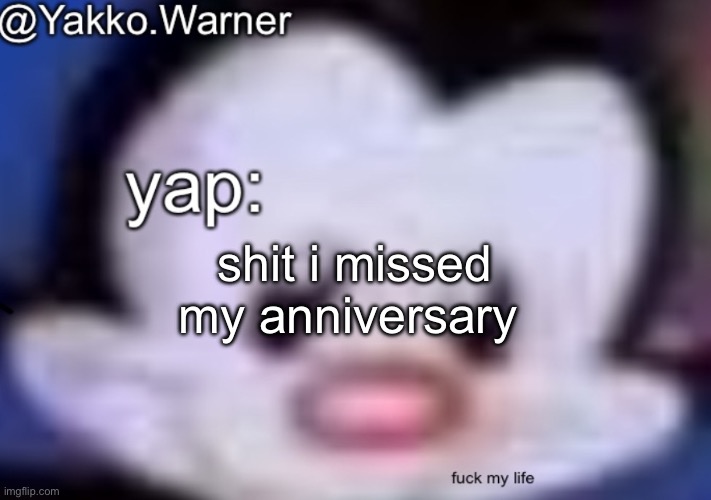 my account is 2 years and 2 days old now | shit i missed my anniversary | image tagged in yappo i mean yakko warner template | made w/ Imgflip meme maker