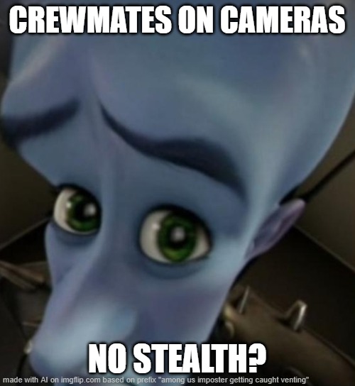among us imposter getting caught venting | CREWMATES ON CAMERAS; NO STEALTH? | image tagged in megamind no bitches | made w/ Imgflip meme maker