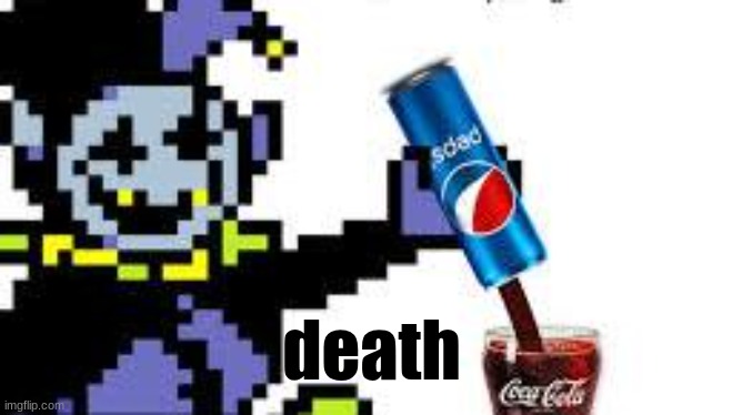 jevil pouring pepsi in a coca cola cup | death | image tagged in jevil pouring pepsi in a coca cola cup | made w/ Imgflip meme maker