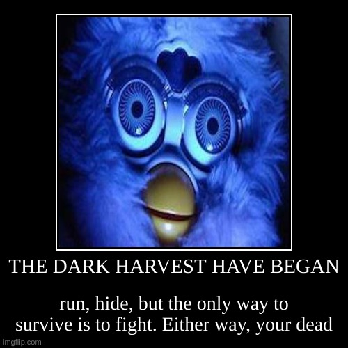THE DARK HARVEST HAVE BEGAN | run, hide, but the only way to survive is to fight. Either way, your dead | image tagged in funny,demotivationals | made w/ Imgflip demotivational maker
