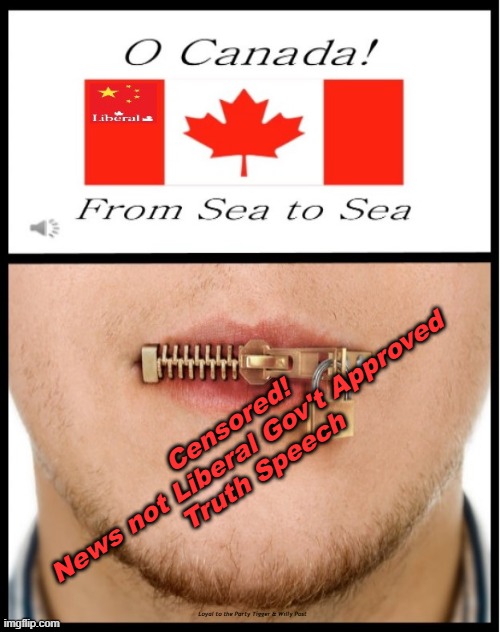 New O Canada motto Liberal-CCP Censored News from Sea to Sea | Censored! 
News not Liberal Gov't Approved
 Truth Speech; Loyal to the Party Tigger & Willy Post | made w/ Imgflip meme maker