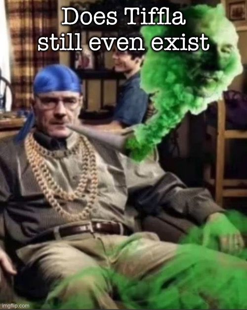 Waltuh | Does Tiffla still even exist | image tagged in waltuh,msmg | made w/ Imgflip meme maker