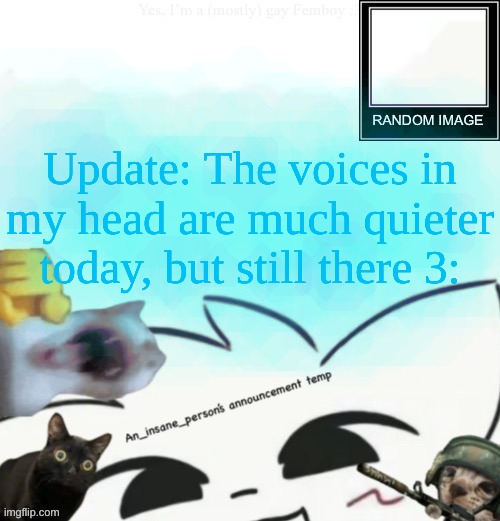 My lil announcement | Update: The voices in my head are much quieter today, but still there 3: | image tagged in my lil announcement | made w/ Imgflip meme maker