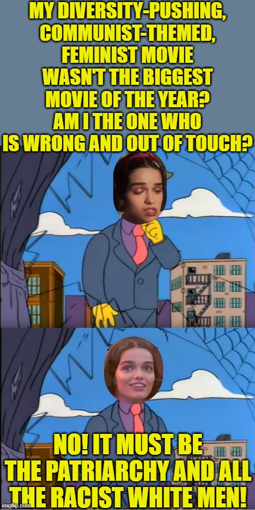 Magic mirror on the wall, how far can one girl's career fall? | MY DIVERSITY-PUSHING, COMMUNIST-THEMED, FEMINIST MOVIE WASN'T THE BIGGEST MOVIE OF THE YEAR? AM I THE ONE WHO IS WRONG AND OUT OF TOUCH? NO! IT MUST BE THE PATRIARCHY AND ALL THE RACIST WHITE MEN! | image tagged in skinner out of touch,rachel zegler,disney,snow white | made w/ Imgflip meme maker