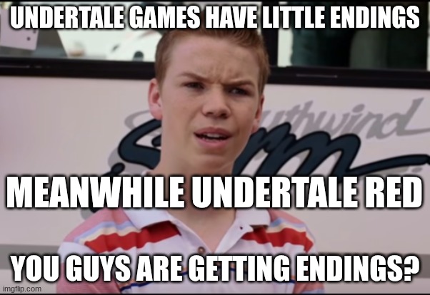 You Guys are Getting Paid | UNDERTALE GAMES HAVE LITTLE ENDINGS; MEANWHILE UNDERTALE RED; YOU GUYS ARE GETTING ENDINGS? | image tagged in you guys are getting paid | made w/ Imgflip meme maker