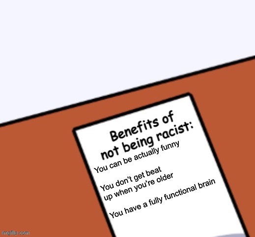 LucotIC I fixed your list | You can be actually funny
 
You don’t get beat up when you’re older
 
You have a fully functional brain | made w/ Imgflip meme maker