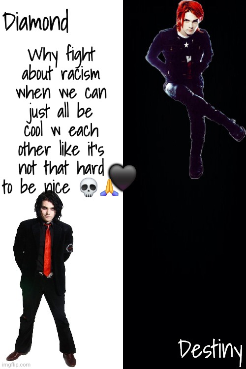 Diamond and Destiny shared announcement template <3 | Why fight about racism when we can just all be cool w each other like it's not that hard to be nice 💀🙏 | image tagged in diamond and destiny shared announcement template 3 | made w/ Imgflip meme maker