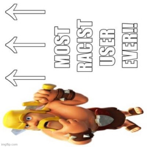 Most racist user ever | image tagged in most racist user ever | made w/ Imgflip meme maker