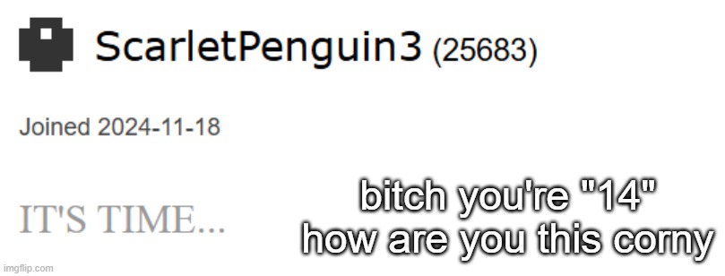 he's probably 11 | bitch you're "14" how are you this corny | made w/ Imgflip meme maker