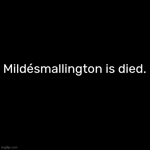 Mildésmallington is died. | made w/ Imgflip meme maker