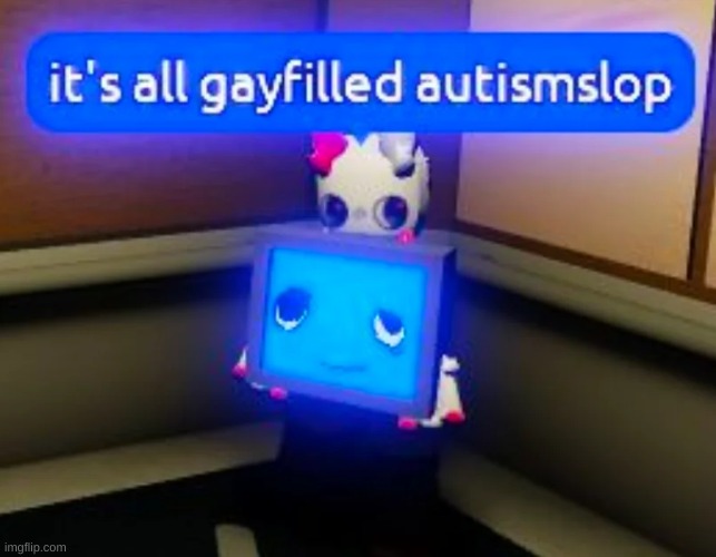 Gay filled autism slop | image tagged in gay filled autism slop | made w/ Imgflip meme maker