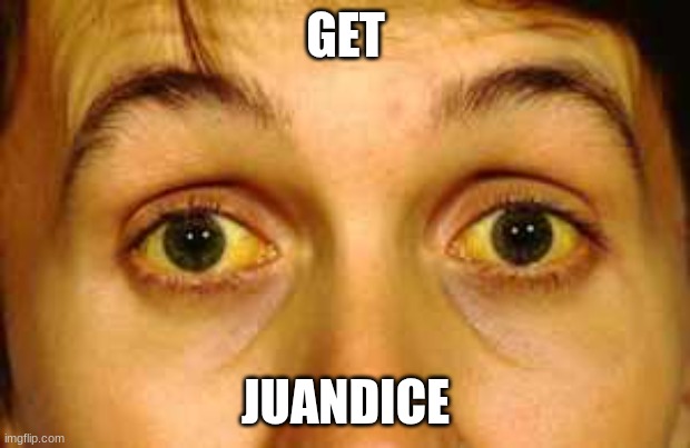 Jaundice | GET JUANDICE | image tagged in jaundice | made w/ Imgflip meme maker
