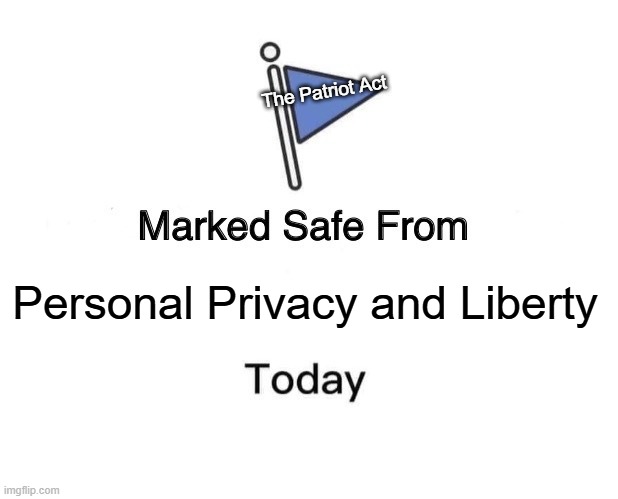 Marked Safe From | The Patriot Act; Personal Privacy and Liberty | image tagged in memes,marked safe from | made w/ Imgflip meme maker