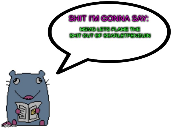 Street_rat announcement V1 | MSMG LETS FLAME THE SHIT OUT OF SCARLETPENGUIN | image tagged in street_rat announcement | made w/ Imgflip meme maker