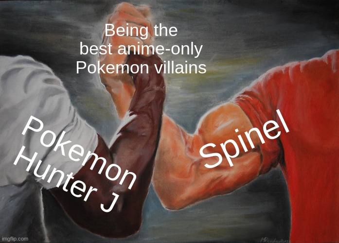 So evil we love it | Being the best anime-only Pokemon villains; Spinel; Pokemon Hunter J | image tagged in memes,epic handshake,pokemon,anime,funny | made w/ Imgflip meme maker