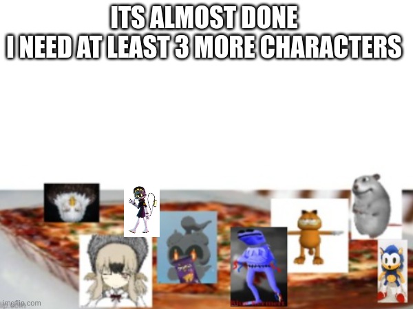 yum 4.0 | ITS ALMOST DONE 
I NEED AT LEAST 3 MORE CHARACTERS | made w/ Imgflip meme maker