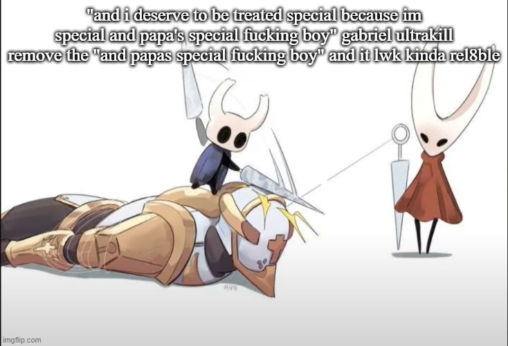 +HALLOWNESS | "and i deserve to be treated special because im special and papa's special fucking boy" gabriel ultrakill
remove the "and papas special fucking boy" and it lwk kinda rel8ble | image tagged in hallowness | made w/ Imgflip meme maker