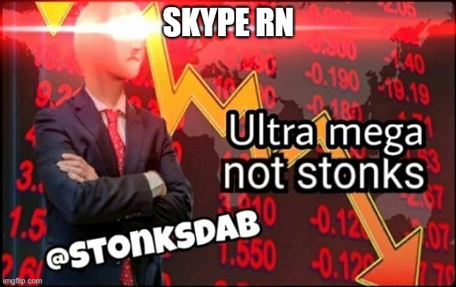 ultra mega not stonks | SKYPE RN | image tagged in ultra mega not stonks | made w/ Imgflip meme maker