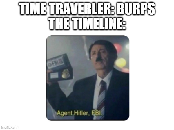 this is the future where he didn't get rejected from art school, so he wasn't evil, but then his parents were (see tags) | TIME TRAVERLER: BURPS
THE TIMELINE: | image tagged in killed by terrorists so he wanted revenge,and joined the cia | made w/ Imgflip meme maker