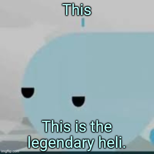 The pink corruption nostalgia hits hard | This; This is the legendary heli. | image tagged in bored helicopter,jsab,memes | made w/ Imgflip meme maker