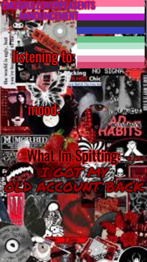 EmosRuleOverPeasents Announcement Temp (3) | I GOT MY OLD ACCOUNT BACK | image tagged in emosruleoverpeasents announcement temp 3 | made w/ Imgflip meme maker