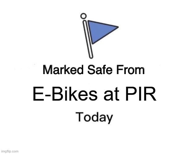 PIR | E-Bikes at PIR | image tagged in memes,marked safe from | made w/ Imgflip meme maker