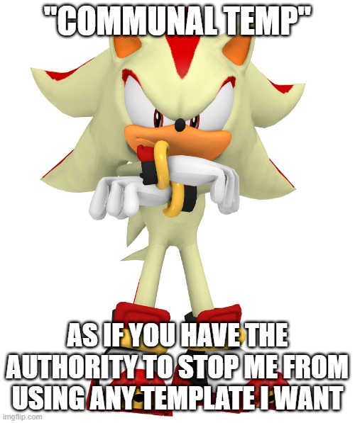 Minor spelling mistake, I win | "COMMUNAL TEMP"; AS IF YOU HAVE THE AUTHORITY TO STOP ME FROM USING ANY TEMPLATE I WANT | image tagged in minor spelling mistake i win | made w/ Imgflip meme maker