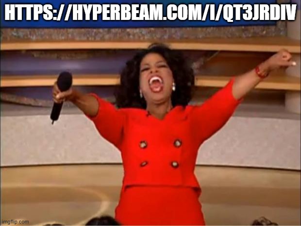 Oprah You Get A | HTTPS://HYPERBEAM.COM/I/QT3JRDIV | image tagged in memes,oprah you get a | made w/ Imgflip meme maker