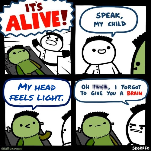 Whoops | My head feels light. | image tagged in it's alive,anti meme,bone hurting juice | made w/ Imgflip meme maker
