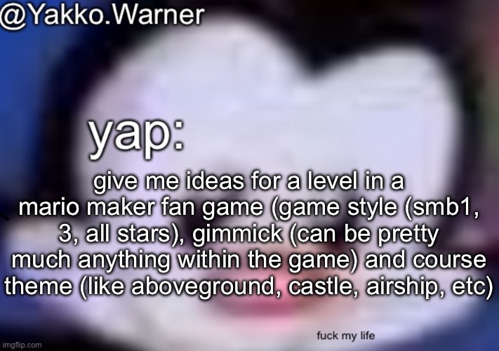 yappo i mean yakko.warner template | give me ideas for a level in a mario maker fan game (game style (smb1, 3, all stars), gimmick (can be pretty much anything within the game) and course theme (like aboveground, castle, airship, etc) | image tagged in yappo i mean yakko warner template | made w/ Imgflip meme maker