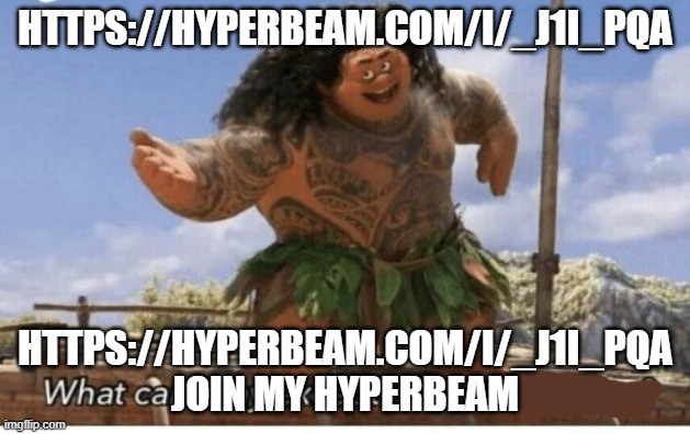 Moana maui what can I say except blank | HTTPS://HYPERBEAM.COM/I/_J1I_PQA; HTTPS://HYPERBEAM.COM/I/_J1I_PQA JOIN MY HYPERBEAM | image tagged in moana maui what can i say except blank | made w/ Imgflip meme maker