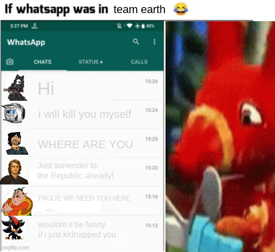 its chaos | team earth; Hi; i will kill you myself; WHERE ARE YOU; Just surrender to the Republic already! PAULIE WE NEED YOU HERE; wouldnt it be funny if i just kidnapped you | image tagged in if whatsapp was in x but freedom | made w/ Imgflip meme maker